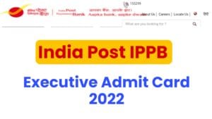 India Post IPPB Executive Admit Card 2022