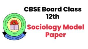 CBSE Board Class 12th Sociology Model Paper 2021
