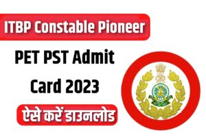 ITBP Constable Pioneer PET PST Admit Card 2023