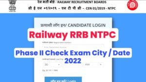 Railway RRB NTPC Phase II Check Exam City / Date 2022